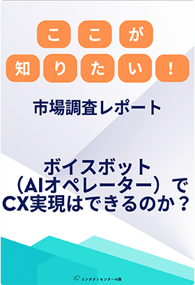 ここが知りたい！！～消費者アンケート調査レポート～ボイスボット（AIオペレーター）でCX実現はできるのか？