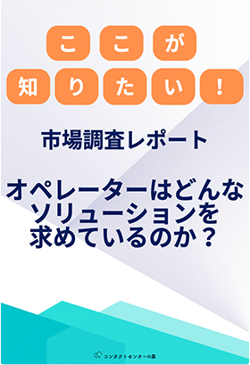 ここが知りたい！！～オペレーター経験者アンケート調査レポート～　オペレーターはどんなソリューションを求めているのか？